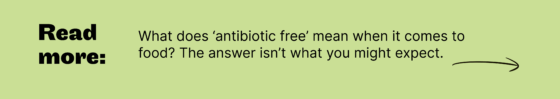 Read more: What does ‘antibiotic free’ mean when it comes to food? The answer isn’t what you might expect.