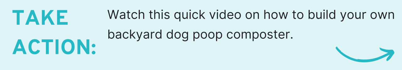 Take Action: Watch this quick video on how to build your own backyard dog poop composter