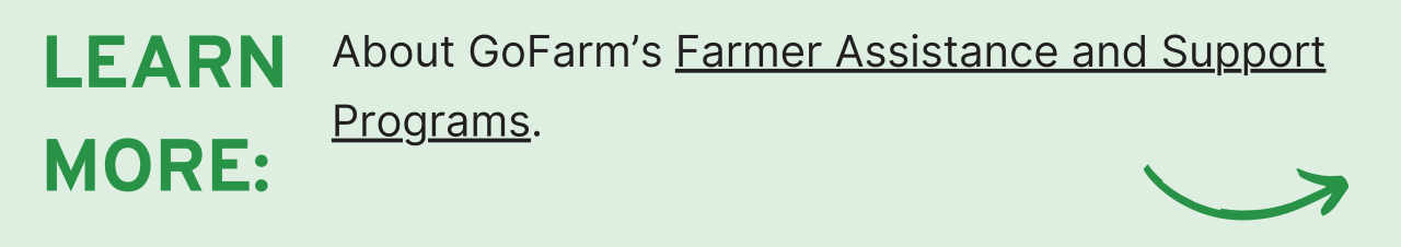 Learn More: About GoFarm’s Farmer Assistance and Support Programs.