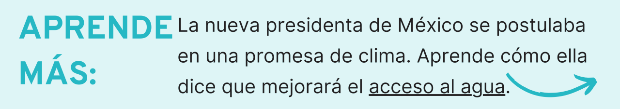 Aprende Mas: La nueva presidenta de México se postulaba en una promesa de clima. Aprende cómo ella dice que mejorará el acceso al agua.