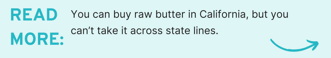Read More: You can buy raw butter in California, but you can’t take it across state lines.