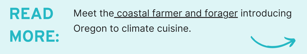 Read more: Meet the coastal farmers and foragers introducing Oregon to climate cuisine.